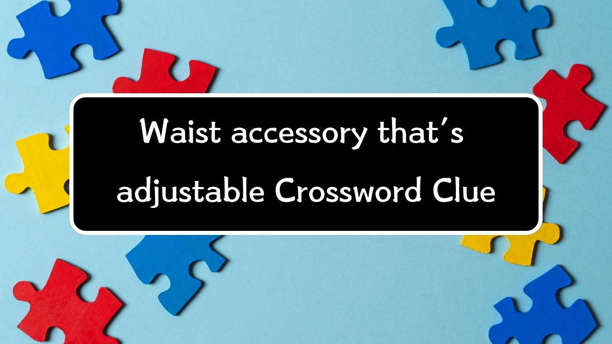 Universal Waist accessory that’s adjustable Crossword Clue Puzzle Answer from June 17, 2024