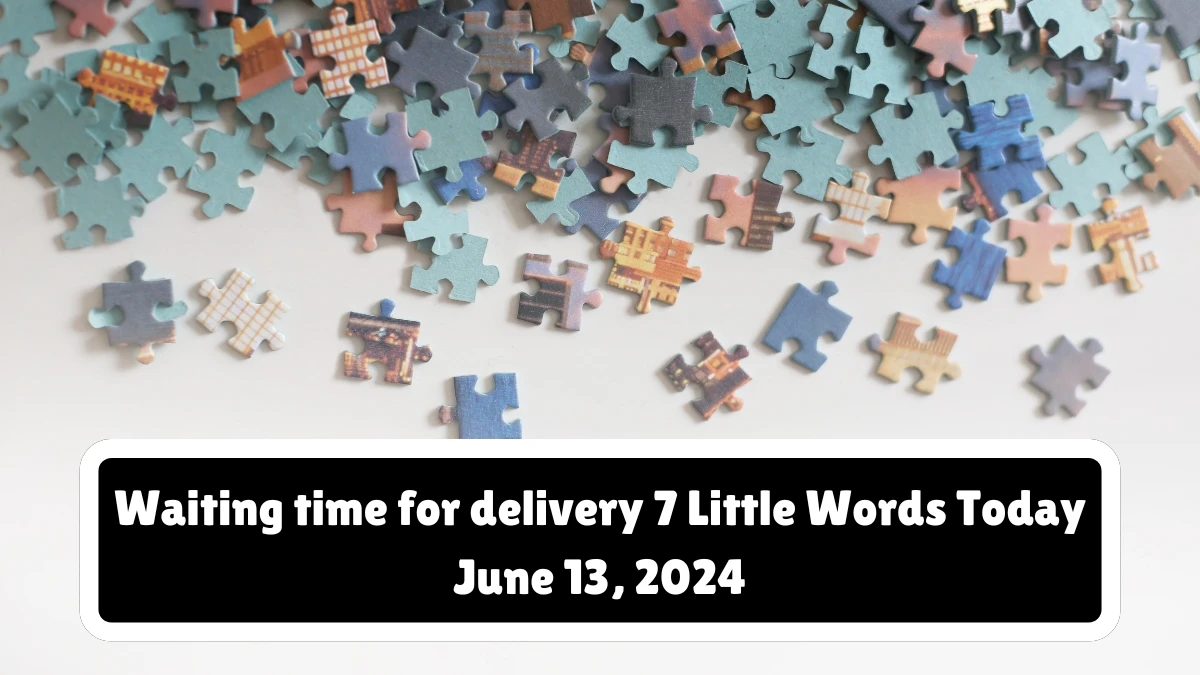 Waiting time for delivery 7 Little Words Crossword Clue Puzzle Answer from June 13, 2024