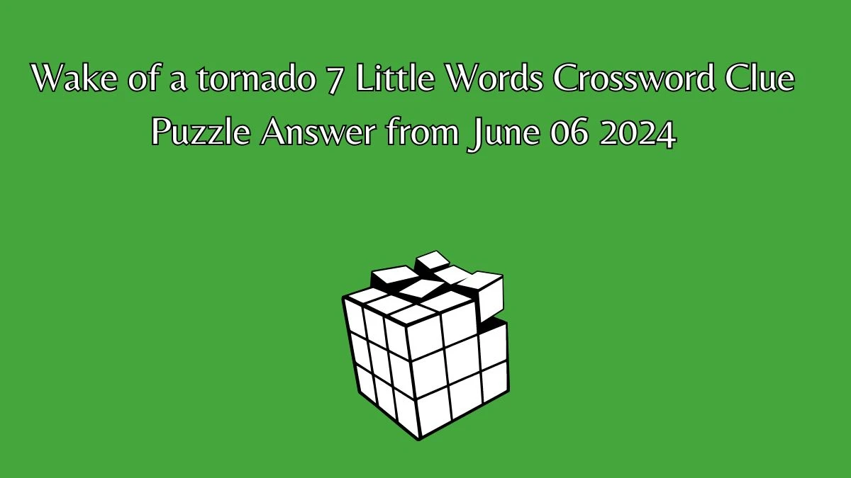 Wake of a tornado 7 Little Words Crossword Clue Puzzle Answer from June 06 2024