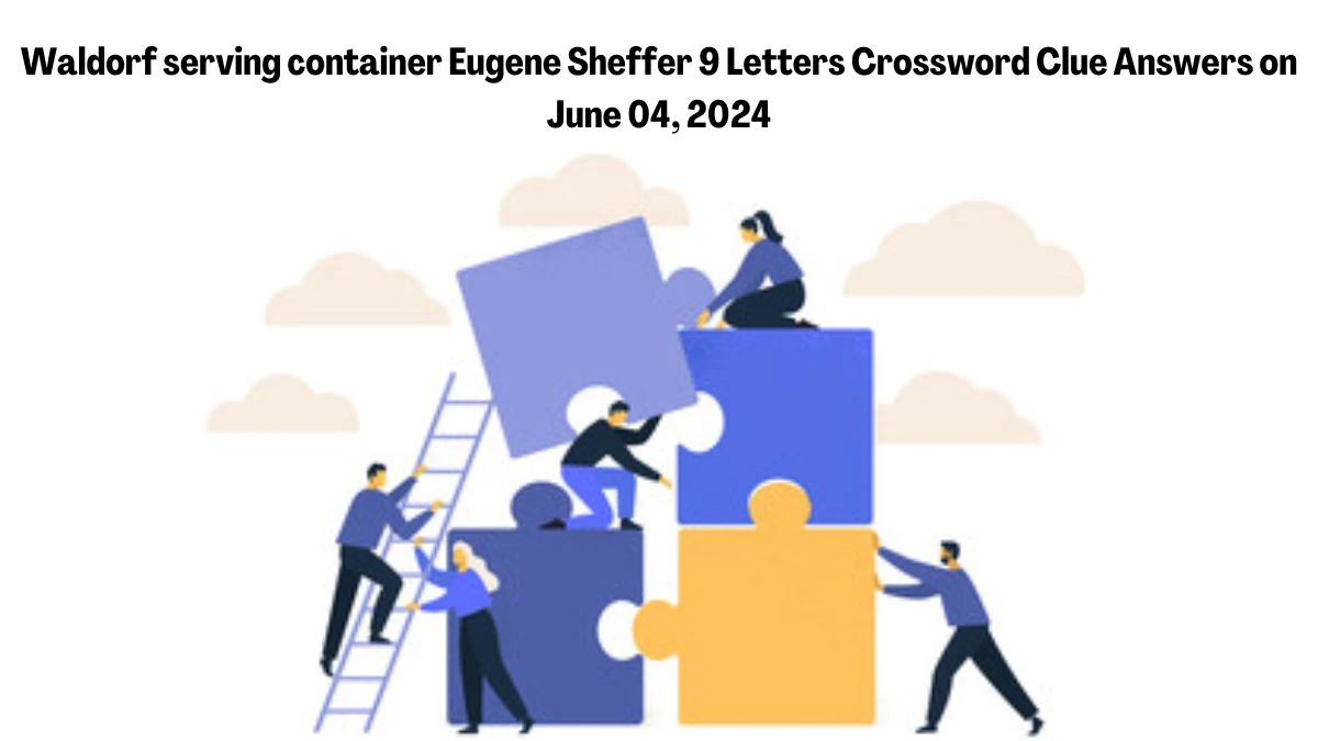 Waldorf serving container Eugene Sheffer 9 Letters Crossword Clue Answers on June 04, 2024