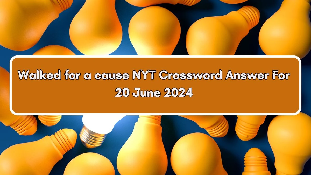 Walked for a cause NYT Crossword Clue Puzzle Answer from June 20, 2024