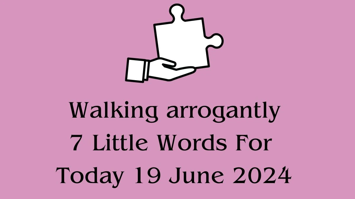 Walking arrogantly 7 Little Words Puzzle Answer from June 19, 2024