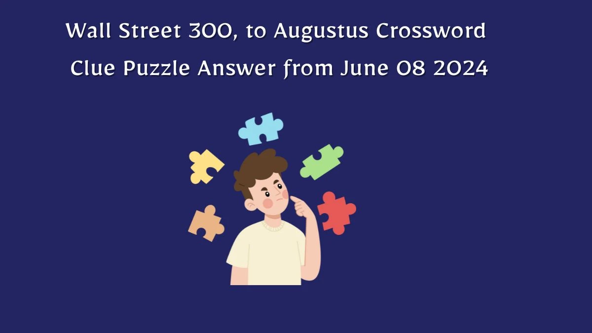 Wall Street 300, to Augustus Crossword Clue Puzzle Answer from June 08 2024