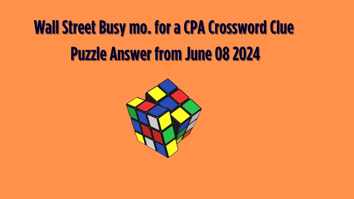 Wall Street Busy mo. for a CPA Crossword Clue Puzzle Answer from June 08 2024