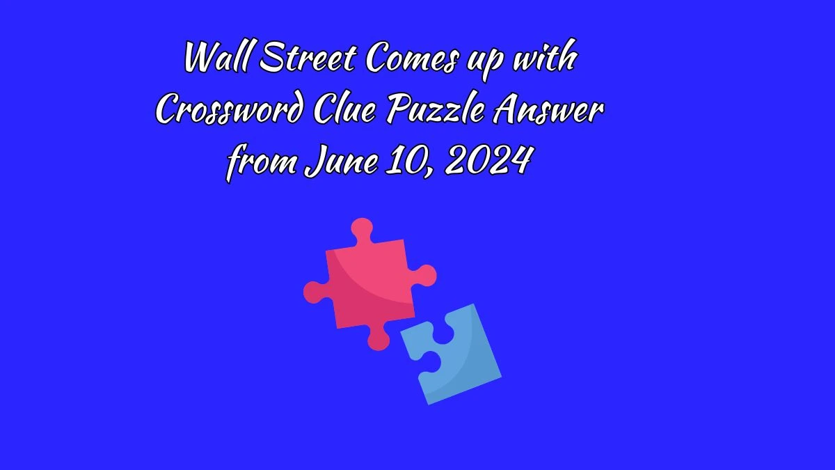 Wall Street Comes up with Crossword Clue Puzzle Answer from June 10, 2024