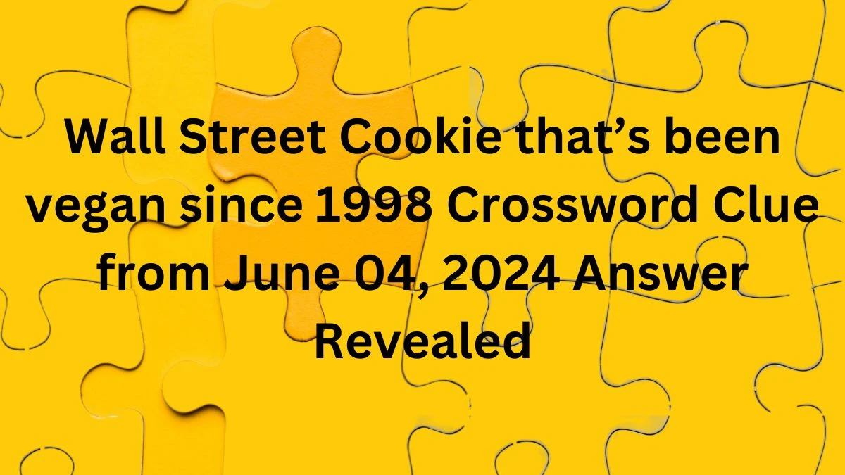 Wall Street Cookie that’s been vegan since 1998 Crossword Clue from June 04, 2024 Answer Revealed