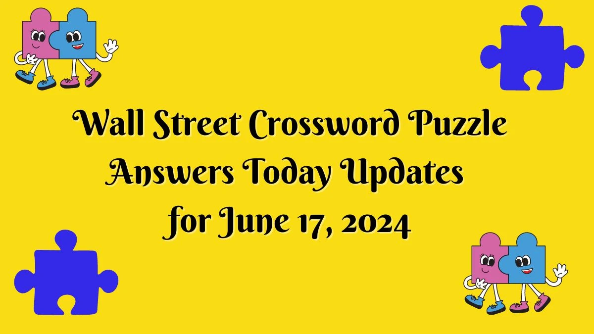 Wall Street Crossword Puzzle Answers Today Updates for June 17, 2024