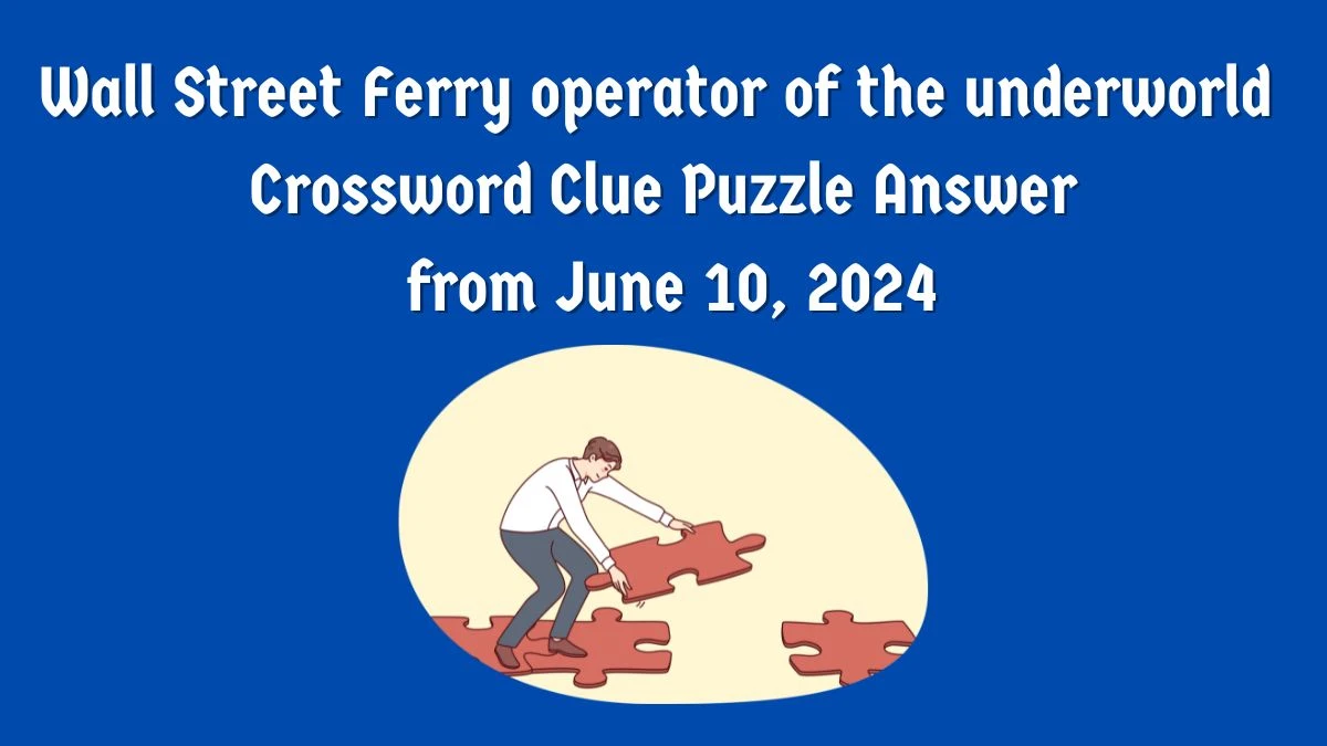 Wall Street Ferry operator of the underworld Crossword Clue Puzzle Answer from June 10, 2024