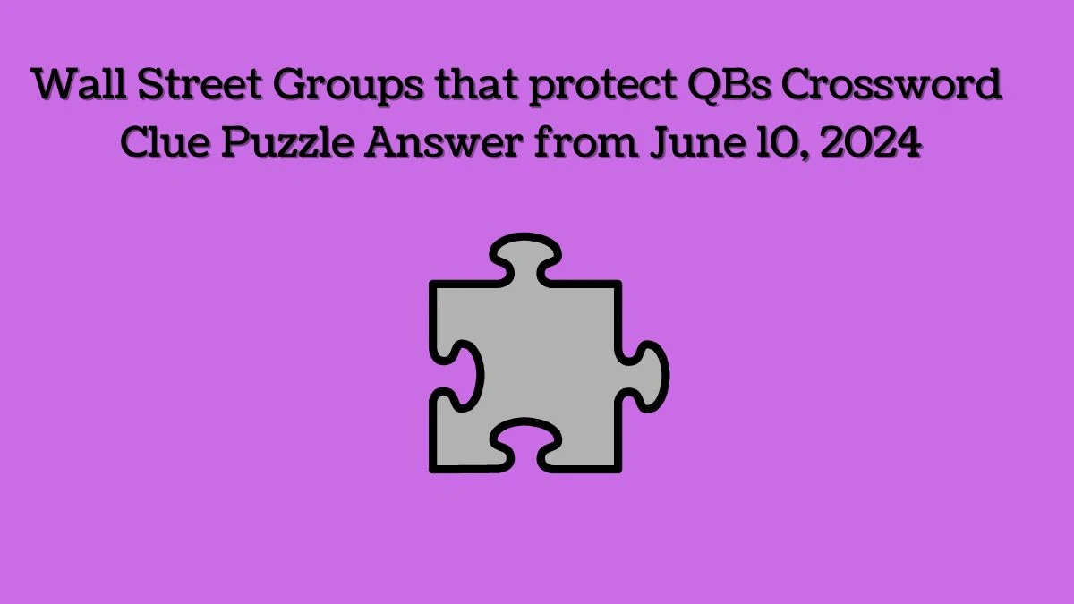Wall Street Groups that protect QBs Crossword Clue Puzzle Answer from June 10, 2024