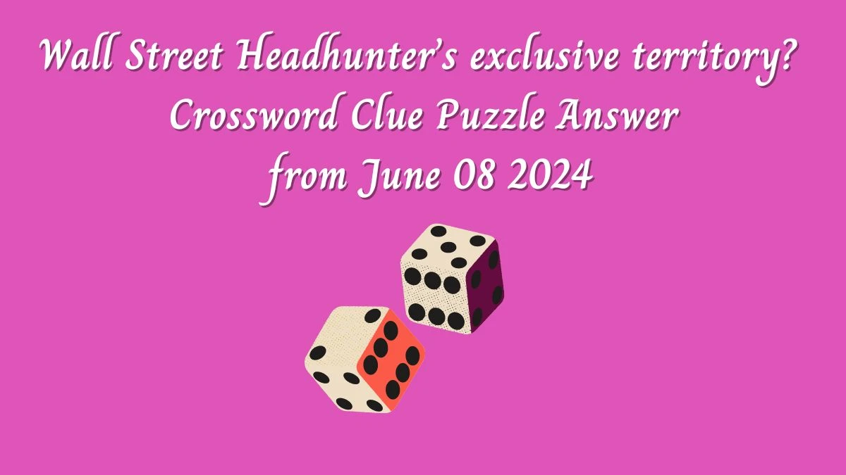 Wall Street Headhunter’s exclusive territory? Crossword Clue Puzzle Answer from June 08 2024