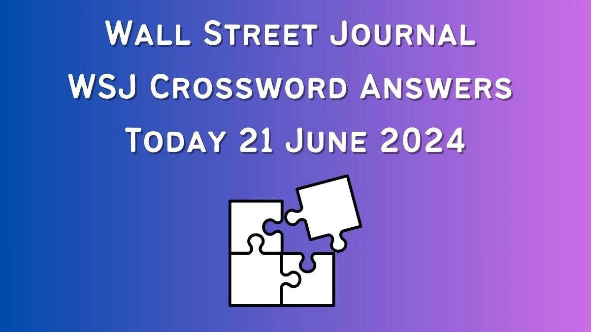 Wall Street Journal WSJ Crossword Answers Today 21 June 2024