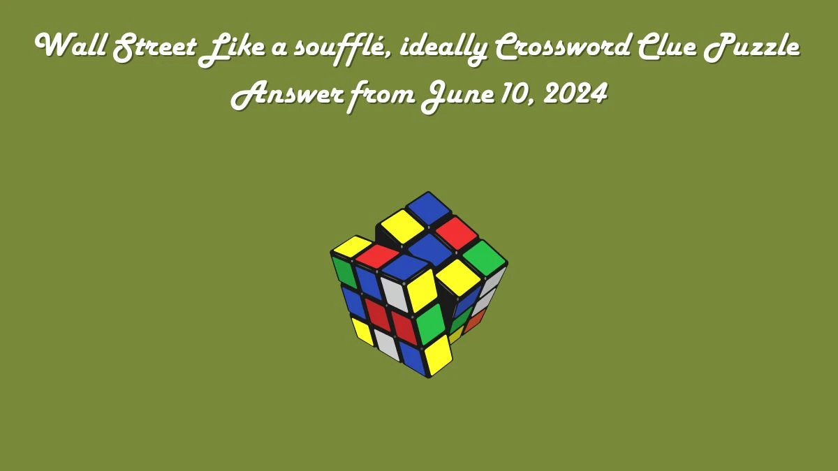 Wall Street Like a soufflé, ideally Crossword Clue Puzzle Answer from June 10, 2024