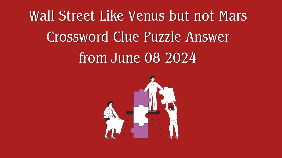 Wall Street Like Venus but not Mars Crossword Clue Puzzle Answer from June 08 2024