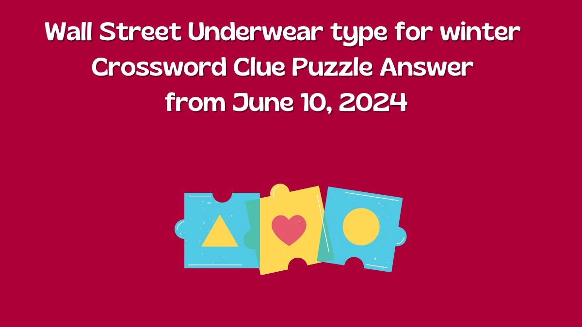 Wall Street Underwear type for winter Crossword Clue Puzzle Answer from June 10, 2024