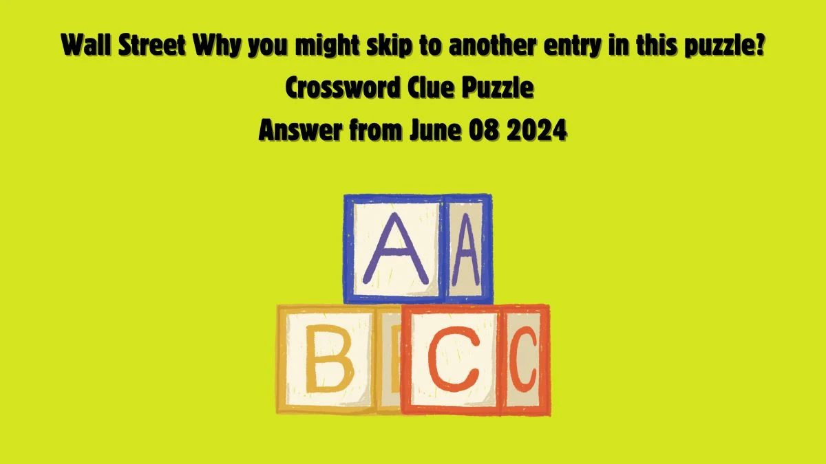 Wall Street Why you might skip to another entry in this puzzle? Crossword Clue Puzzle Answer from June 08 2024