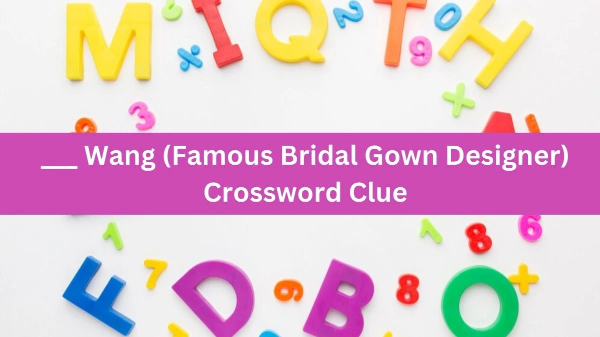 Daily Themed Wang (Famous Bridal Gown Designer) Crossword Clue