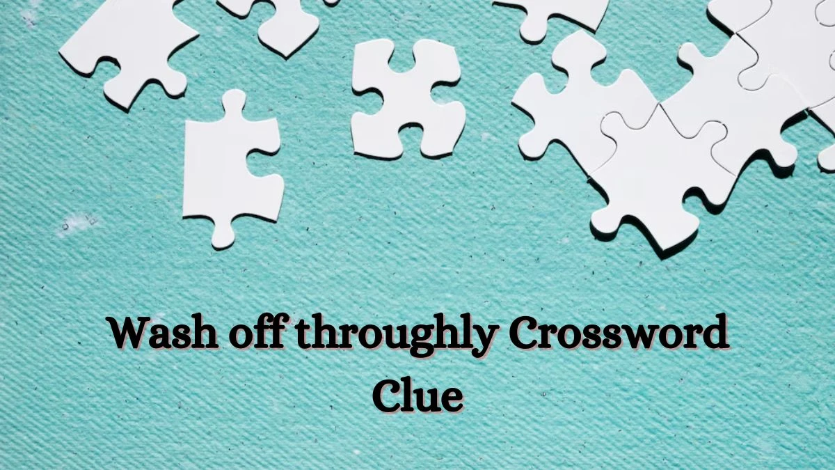 Wash off throughly NYT Crossword Clue Puzzle Answer from June 28, 2024