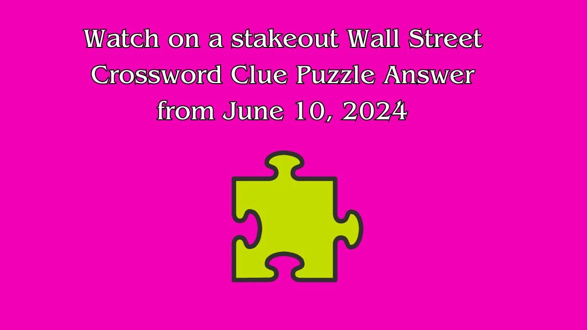 Watch on a stakeout Wall Street Crossword Clue Puzzle Answer from June 10, 2024