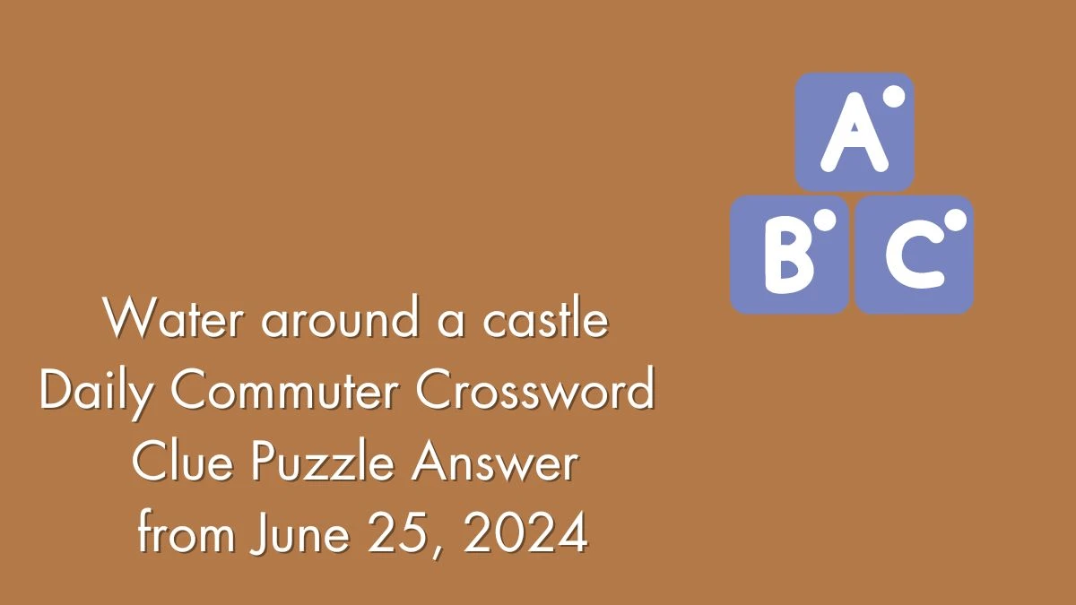 Water around a castle Daily Commuter Crossword Clue Puzzle Answer from June 25, 2024