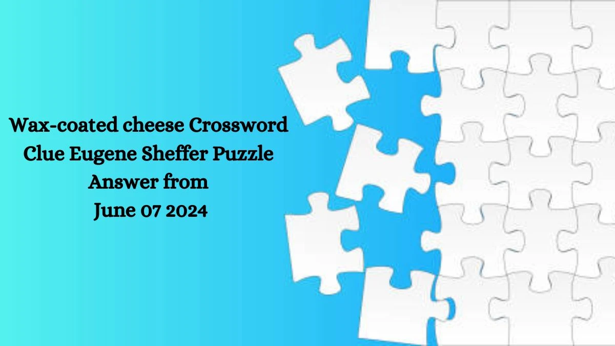 Wax-coated cheese Crossword Clue Eugene Sheffer Puzzle Answer from June 07 2024