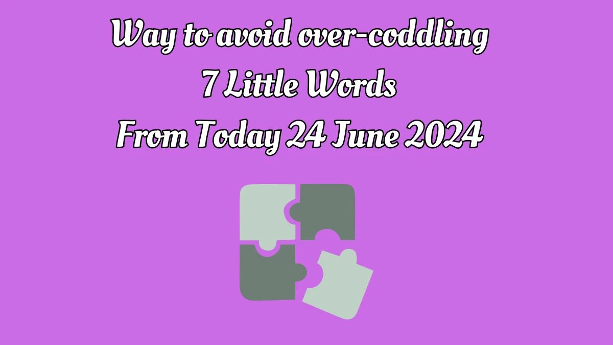 Way to avoid over-coddling 7 Little Words Puzzle Answer from June 24, 2024