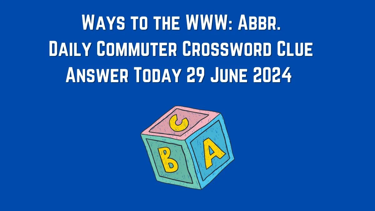 Ways to the WWW: Abbr. Daily Commuter Crossword Clue Puzzle Answer from June 29, 2024