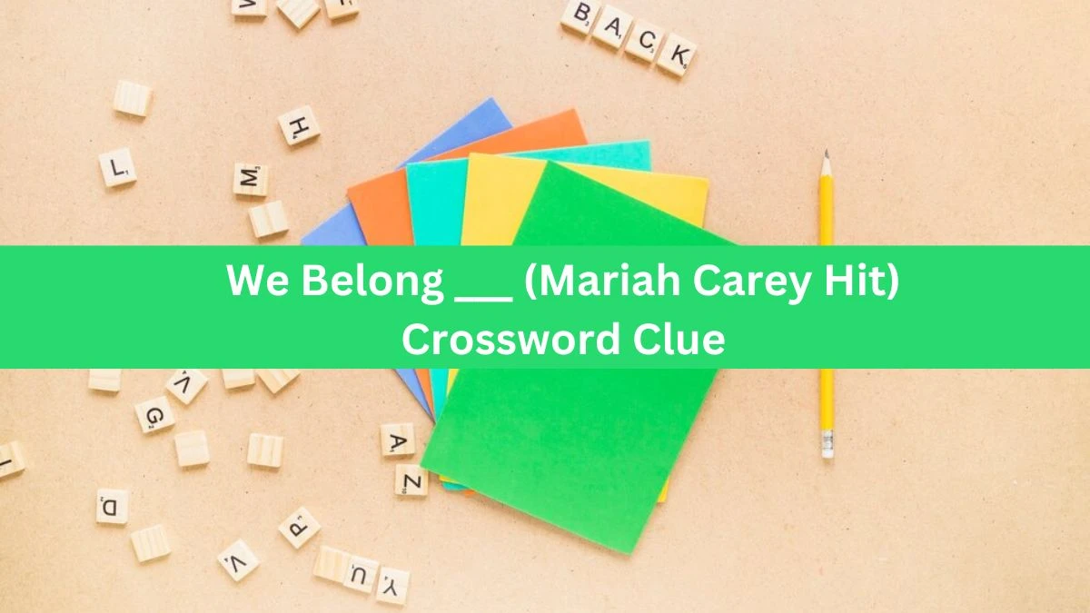 We Belong ___ (Mariah Carey Hit) Daily Themed Crossword Clue Puzzle Answer from June 15, 2024