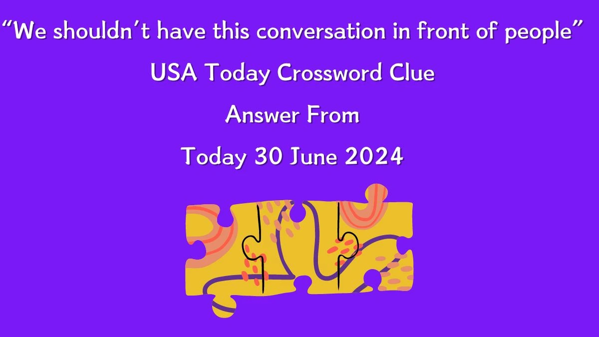USA Today “We shouldn’t have this conversation in front of people” Crossword Clue Puzzle Answer from June 30, 2024