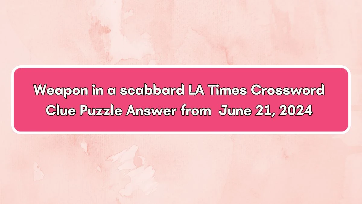 Weapon in a scabbard LA Times Crossword Clue Puzzle Answer from June 21, 2024