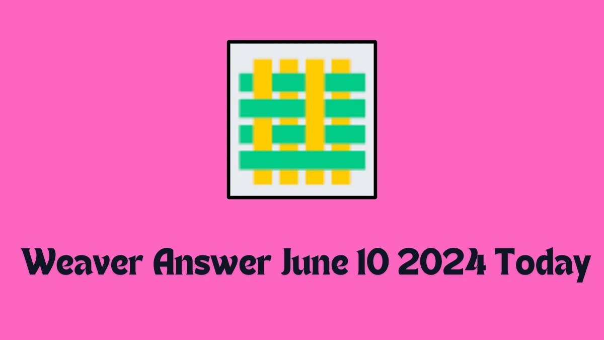 Weaver Answer June 10 2024 Today - Step by Step Guide