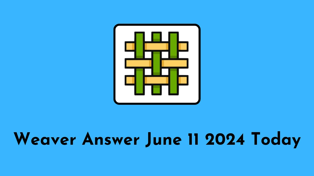 Weaver Answer June 11 2024 Today - A Perfect Guide