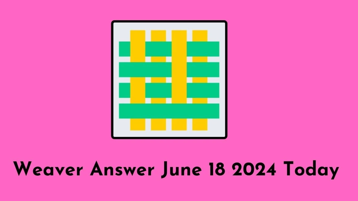 Weaver Answer June 18 2024 Today with Detailed Explanation