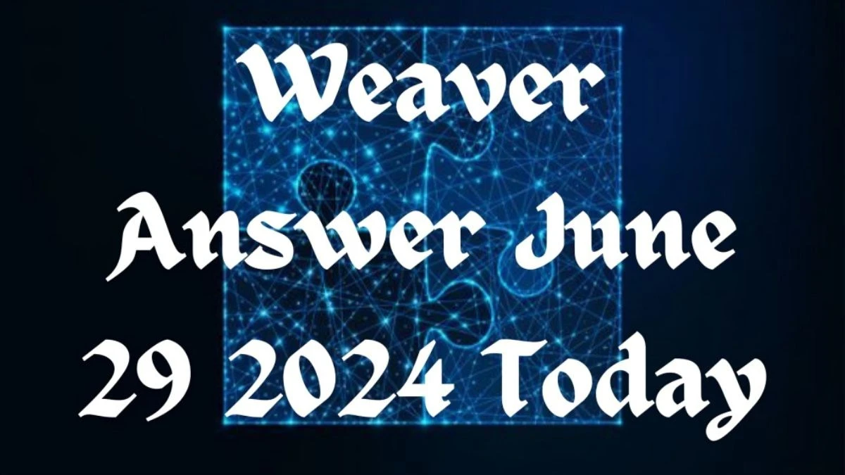 Weaver Answer June 29 2024 Today