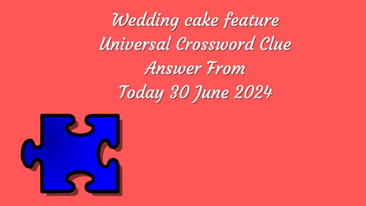 Universal Wedding cake feature Crossword Clue Puzzle Answer from June 30, 2024