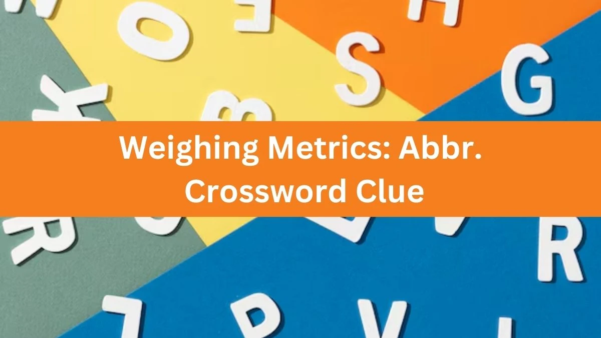 Daily Themed Weighing Metrics: Abbr. Crossword Clue Puzzle Answer from June 14, 2024