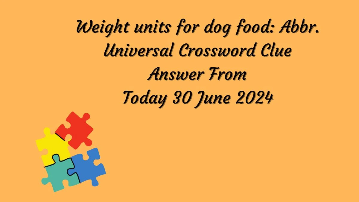 Universal Weight units for dog food: Abbr Crossword Clue Puzzle Answer
