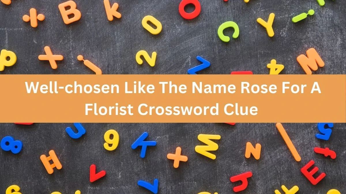 Well-chosen Like The Name Rose For A Florist Crossword Clue Daily Themed Puzzle Answer from June 20, 2024