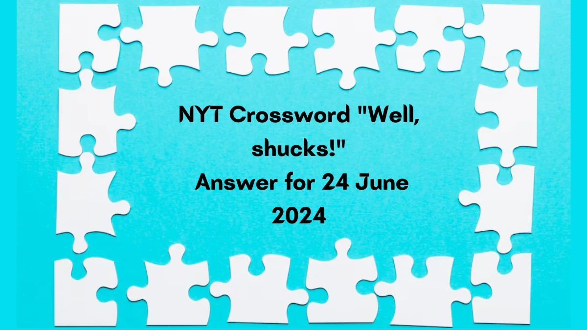 Well, shucks! NYT Crossword Clue Puzzle Answer from June 24, 2024