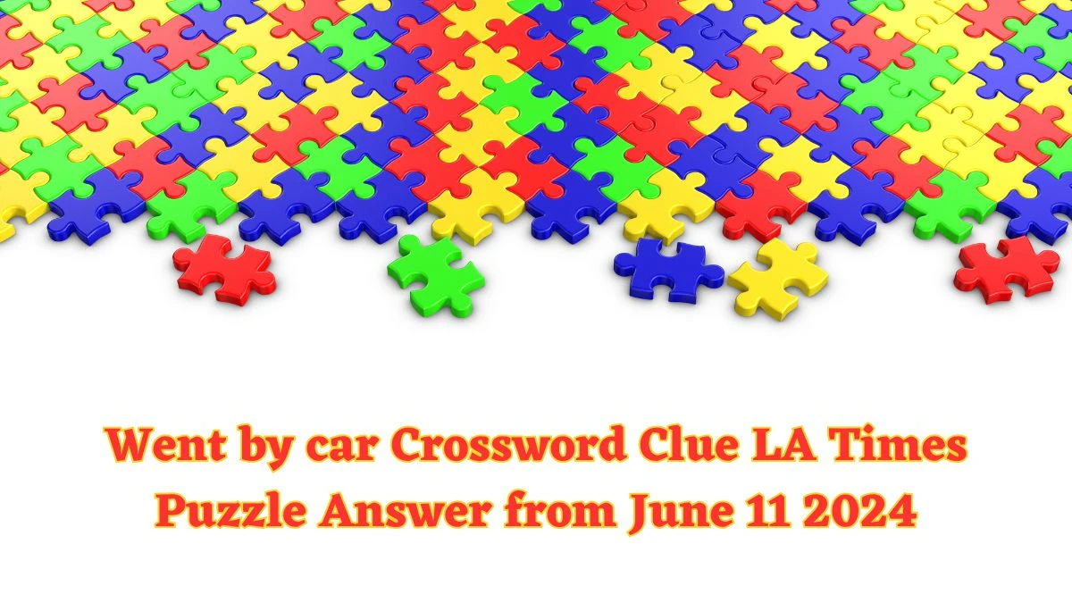 Went by Car Crossword Clue LA Times Puzzle Answer from June 11 2024