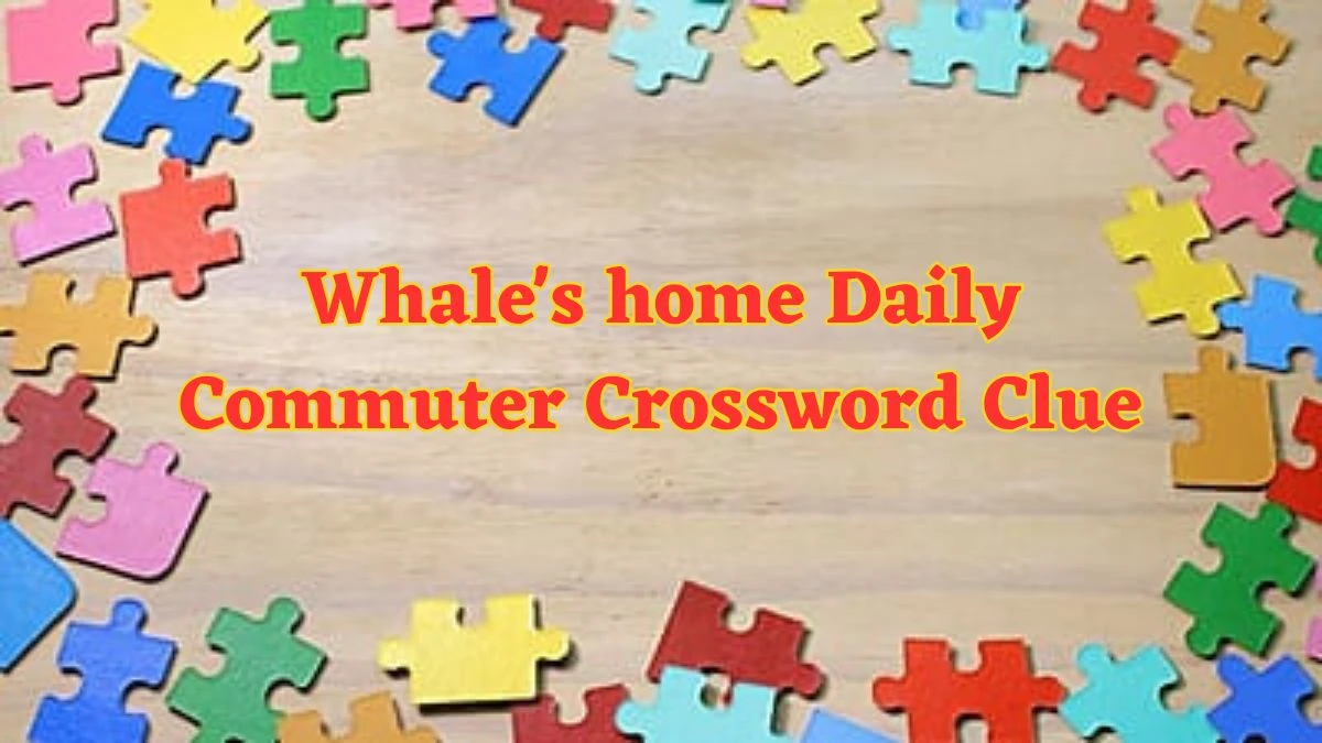 Whale's home Daily Commuter Crossword Clue Puzzle Answer from June 12 2024