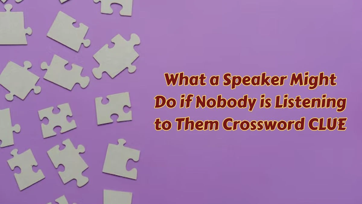 What a Speaker Might Do if Nobody is Listening to Them NYT Crossword Clue Puzzle Answer from June 29, 2024