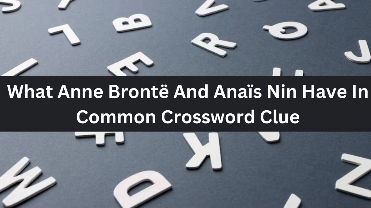 What Anne Brontë And Anaïs Nin Have In Common NYT Crossword Clue Puzzle Answer from June 28, 2024