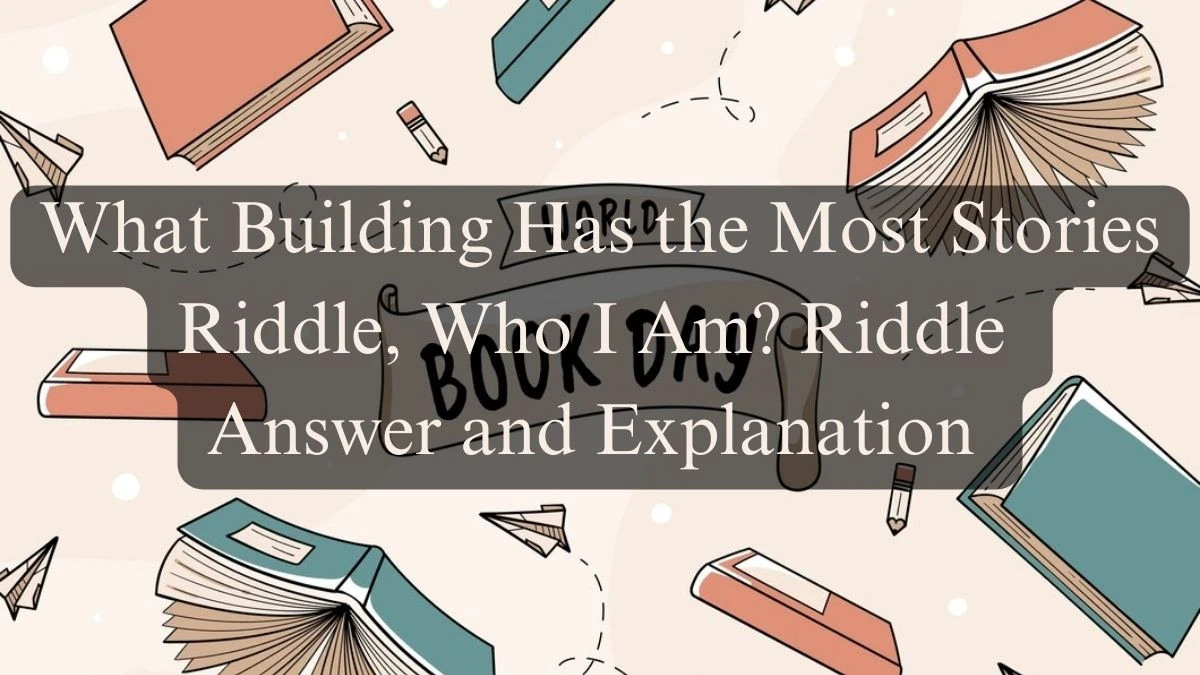 What Building Has the Most Stories Riddle, Who I Am? Riddle Answer and Explanation