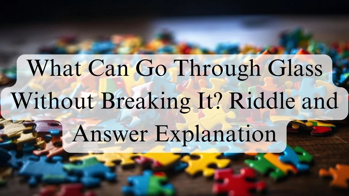 What Can Go Through Glass Without Breaking It? Riddle and Answer Explanation