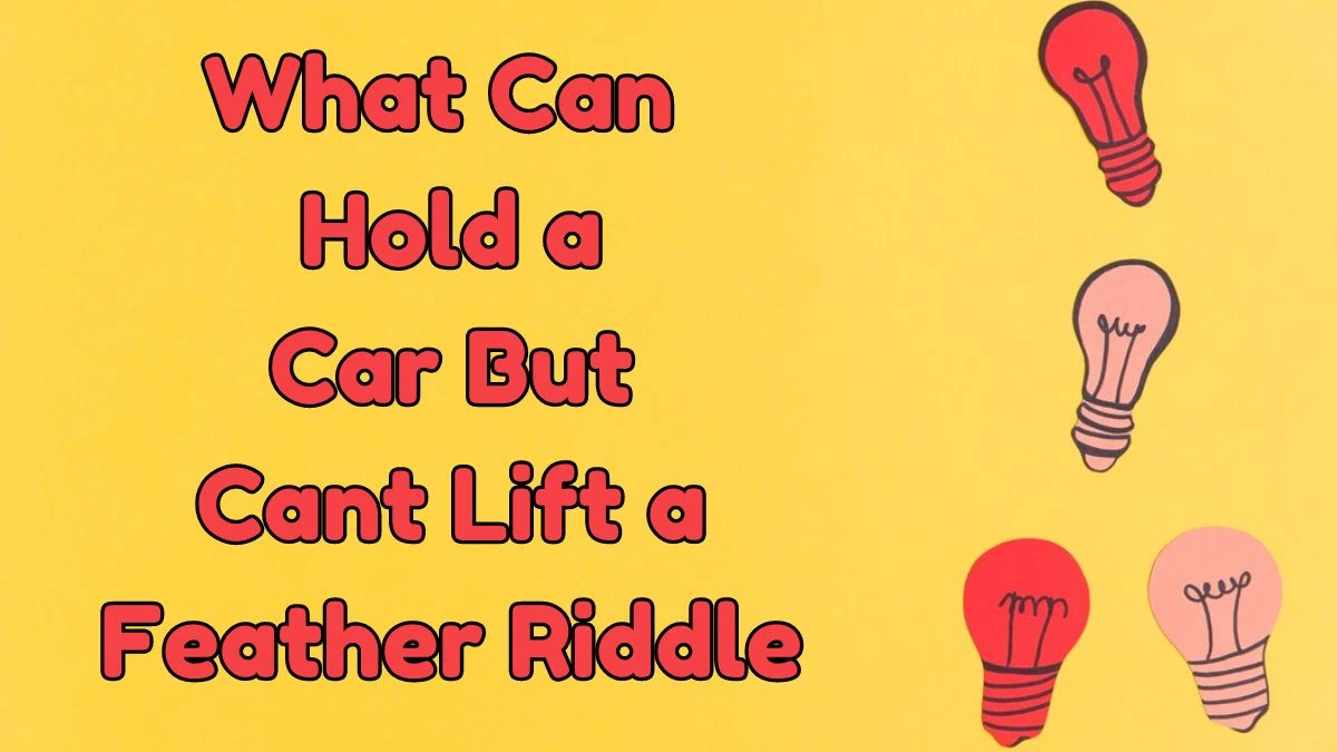 What Can Hold a Car But Cant Lift a Feather Riddle Answer Explained