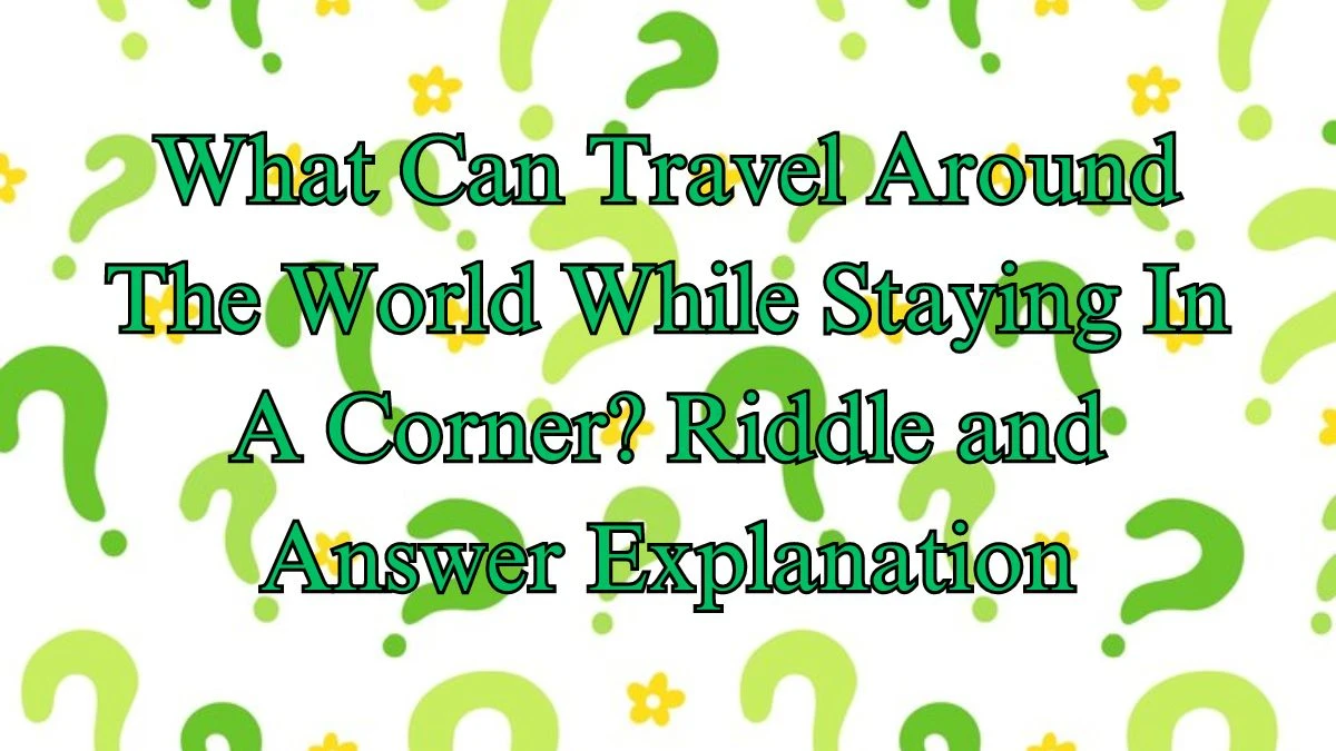 What Can Travel Around The World While Staying In A Corner? Riddle and Answer Explanation