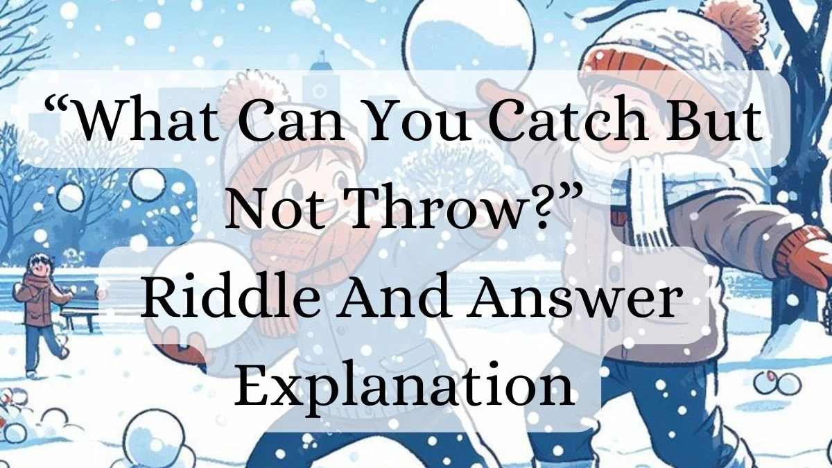 “What Can You Catch But Not Throw?” Riddle And Answer Explanation