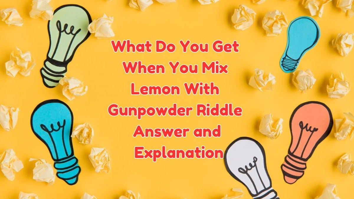 What Do You Get When You Mix Lemon With Gunpowder Riddle Answer Explained