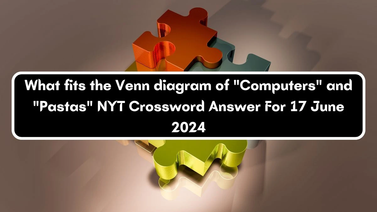 NYT What fits the Venn diagram of Computers and Pastas Crossword Clue Puzzle Answer from June 17, 2024