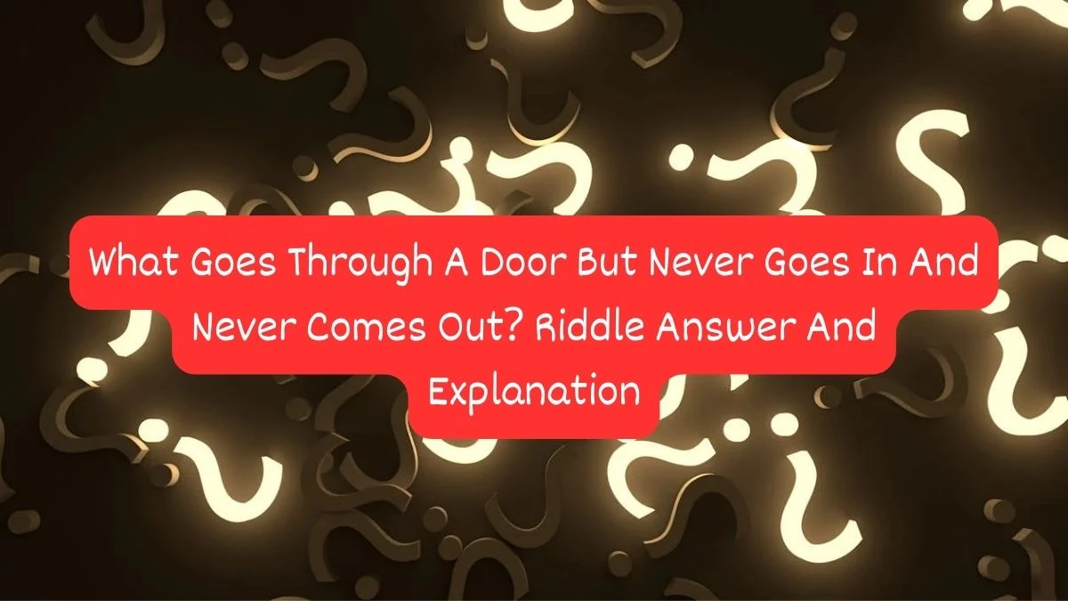 What Goes Through A Door But Never Goes In And Never Comes Out? Riddle